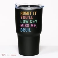 Admit It You'll Low Key Miss Me Bruh Funny Bruh Teacher Tumbler thumb 0