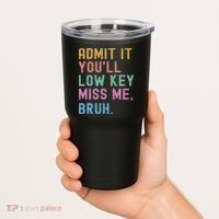 Admit It You'll Low Key Miss Me Bruh Funny Bruh Teacher Tumbler thumb 2