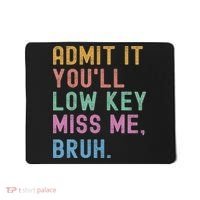 Admit It You'll Low Key Miss Me Bruh Funny Bruh Teacher Mousepad thumb 0