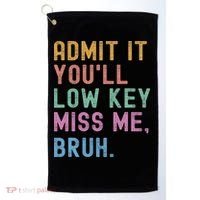 Admit It You'll Low Key Miss Me Bruh Funny Bruh Teacher Golf Towel thumb 0