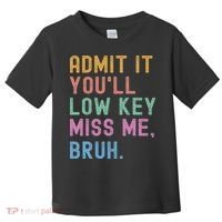 Admit It You'll Low Key Miss Me Bruh Funny Bruh Teacher Toddler T-Shirt thumb 0