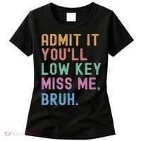 Admit It You'll Low Key Miss Me Bruh Funny Bruh Teacher Women's T-Shirt thumb 0