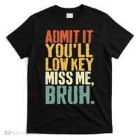 Admit It You'll Low Key Miss Me Bruh Teacher Funny T-Shirt thumb 0