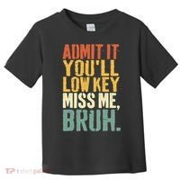 Admit It You'll Low Key Miss Me Bruh Teacher Funny Toddler T-Shirt thumb 0