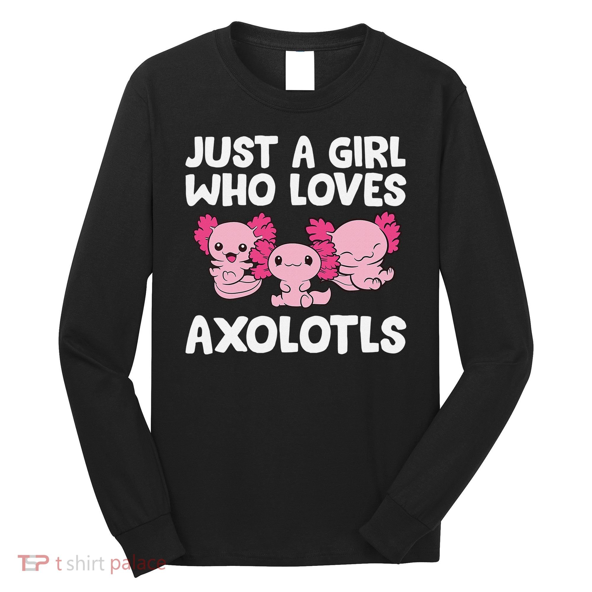 Axolotl  Just a  Who Loves Axolotls  Long Sleeve Shirt