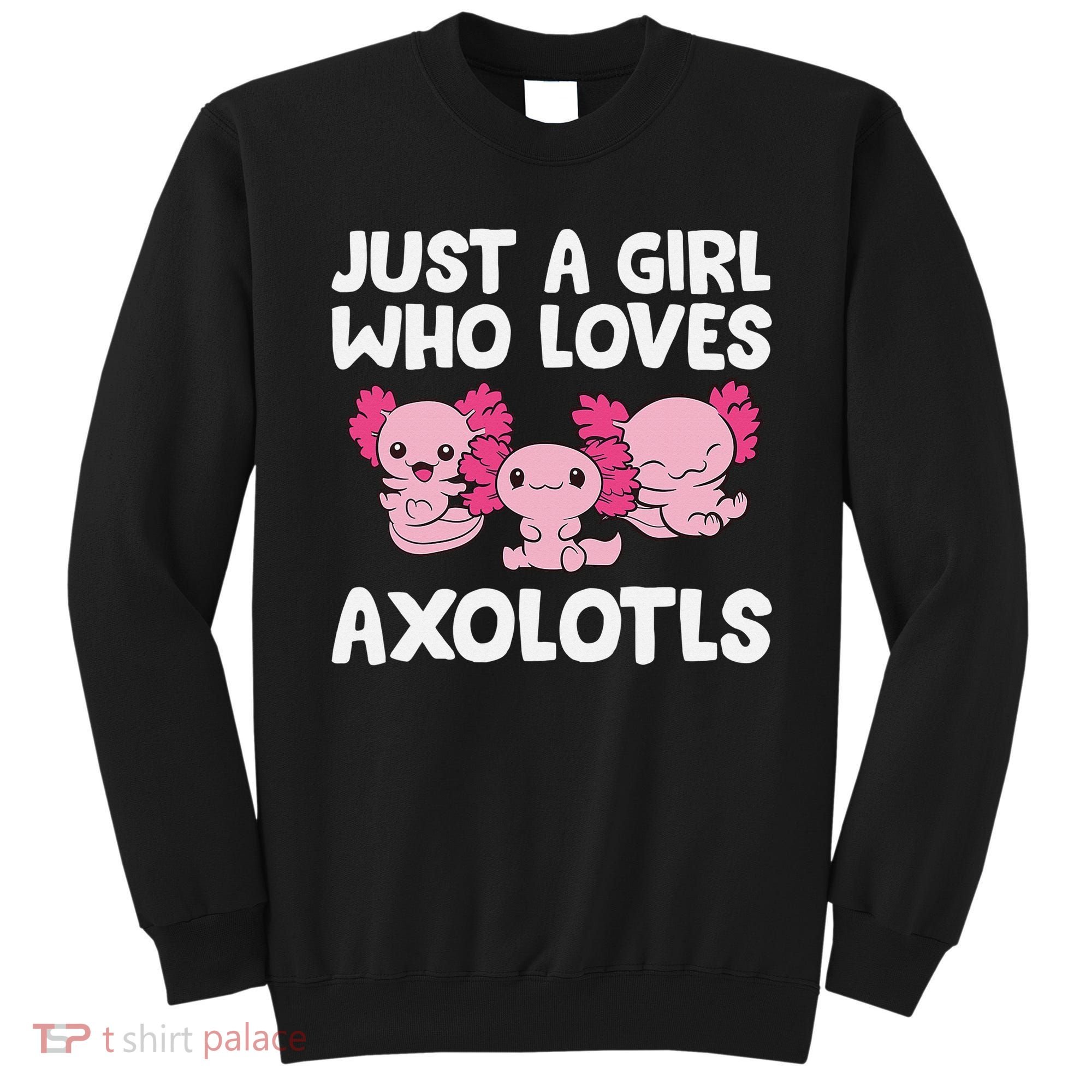 Axolotl  Just a  Who Loves Axolotls  Sweatshirt