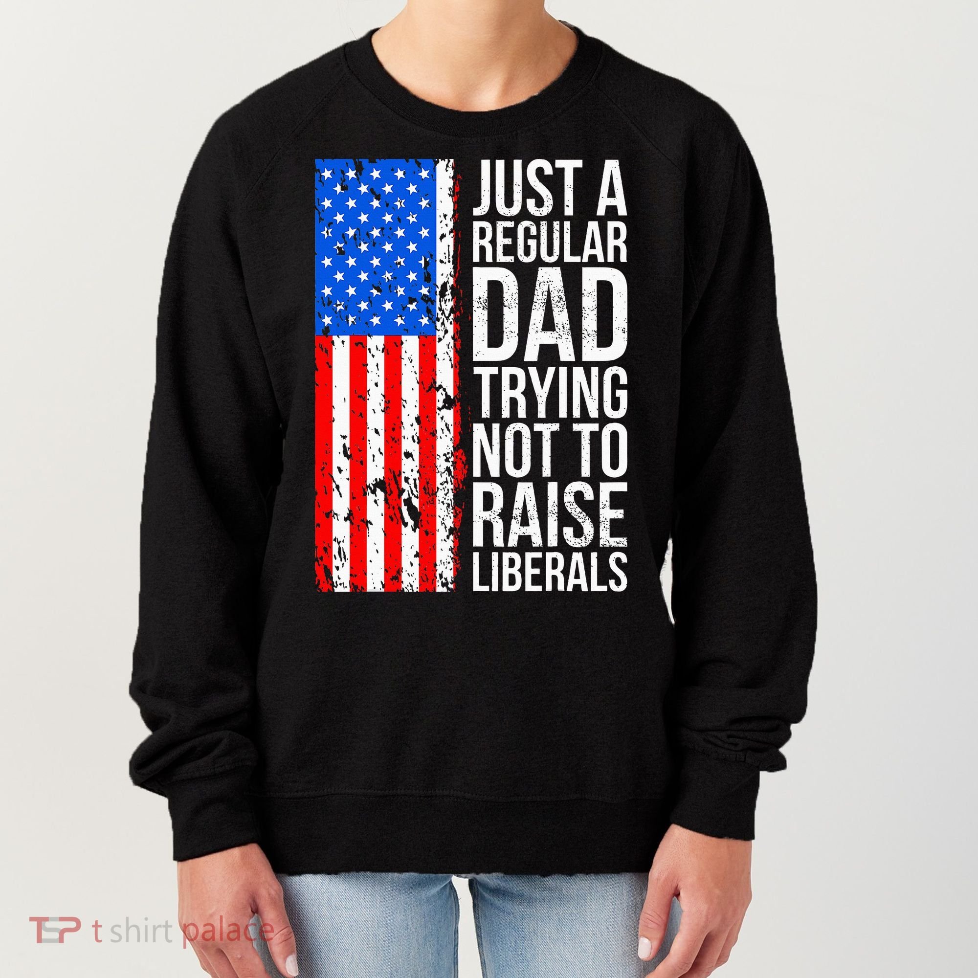 Antiliberal Just A Regular Dad Trying Not To Raise Liberals Women's Sweatshirt