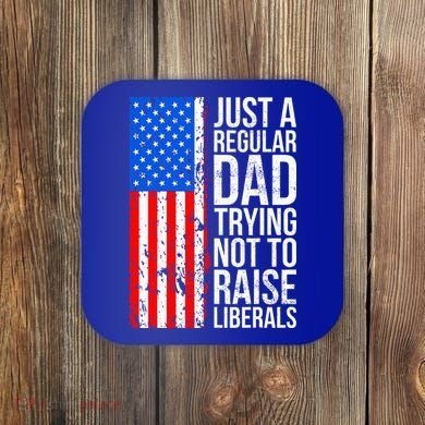 Antiliberal Just A Regular Dad Trying Not To Raise Liberals Coaster