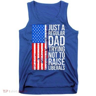 Antiliberal Just A Regular Dad Trying Not To Raise Liberals Tank Top