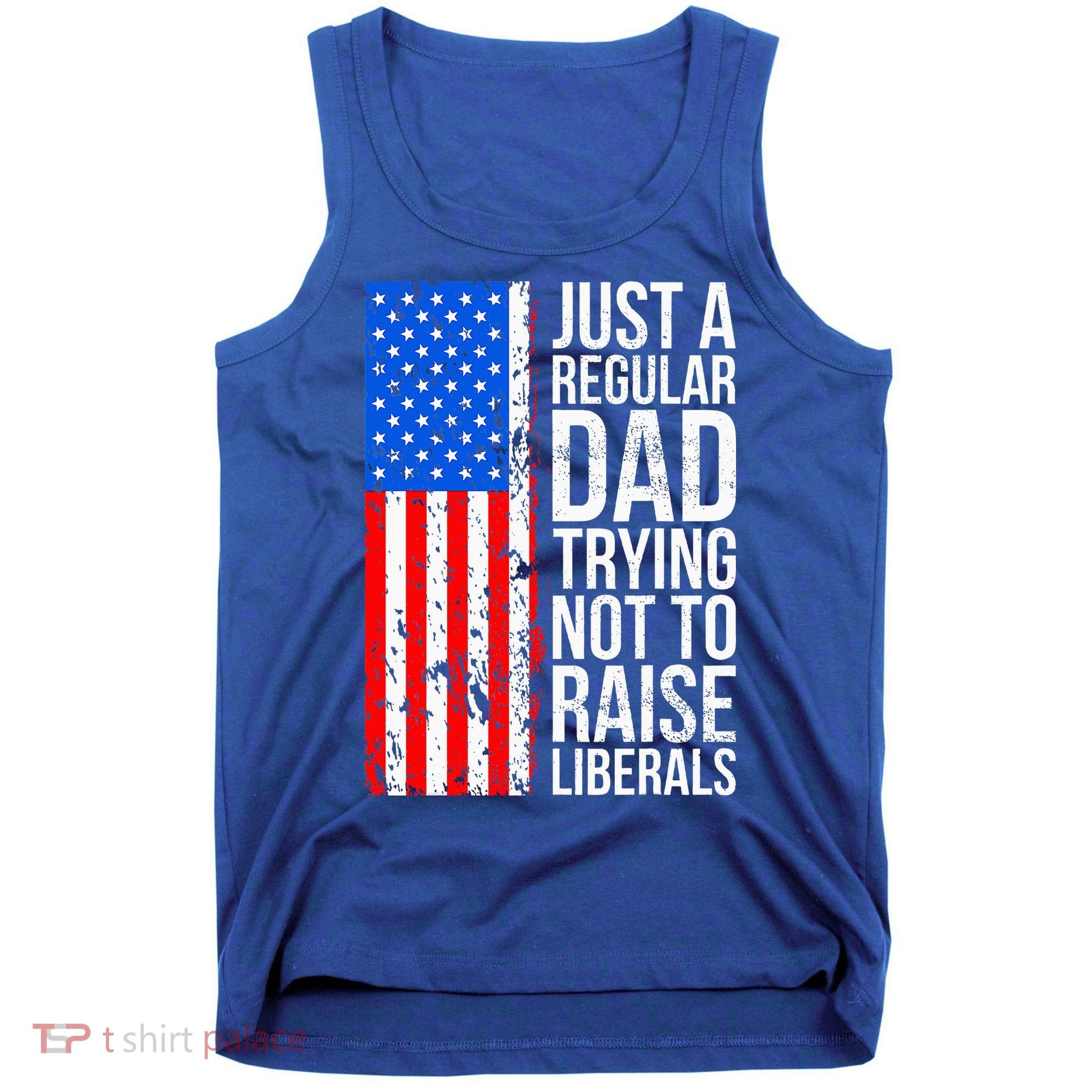 Antiliberal Just A Regular Dad Trying Not To Raise Liberals Tank Top