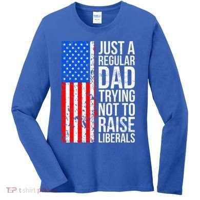 Antiliberal Just A Regular Dad Trying Not To Raise Liberals Women's Long Sleeve Shirt