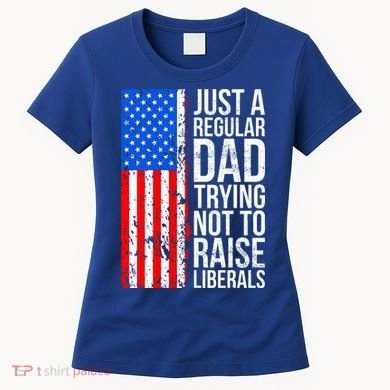 Antiliberal Just A Regular Dad Trying Not To Raise Liberals Women's T-Shirt