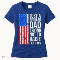 Antiliberal Just A Regular Dad Trying Not To Raise Liberals Women's T-Shirt thumb 0