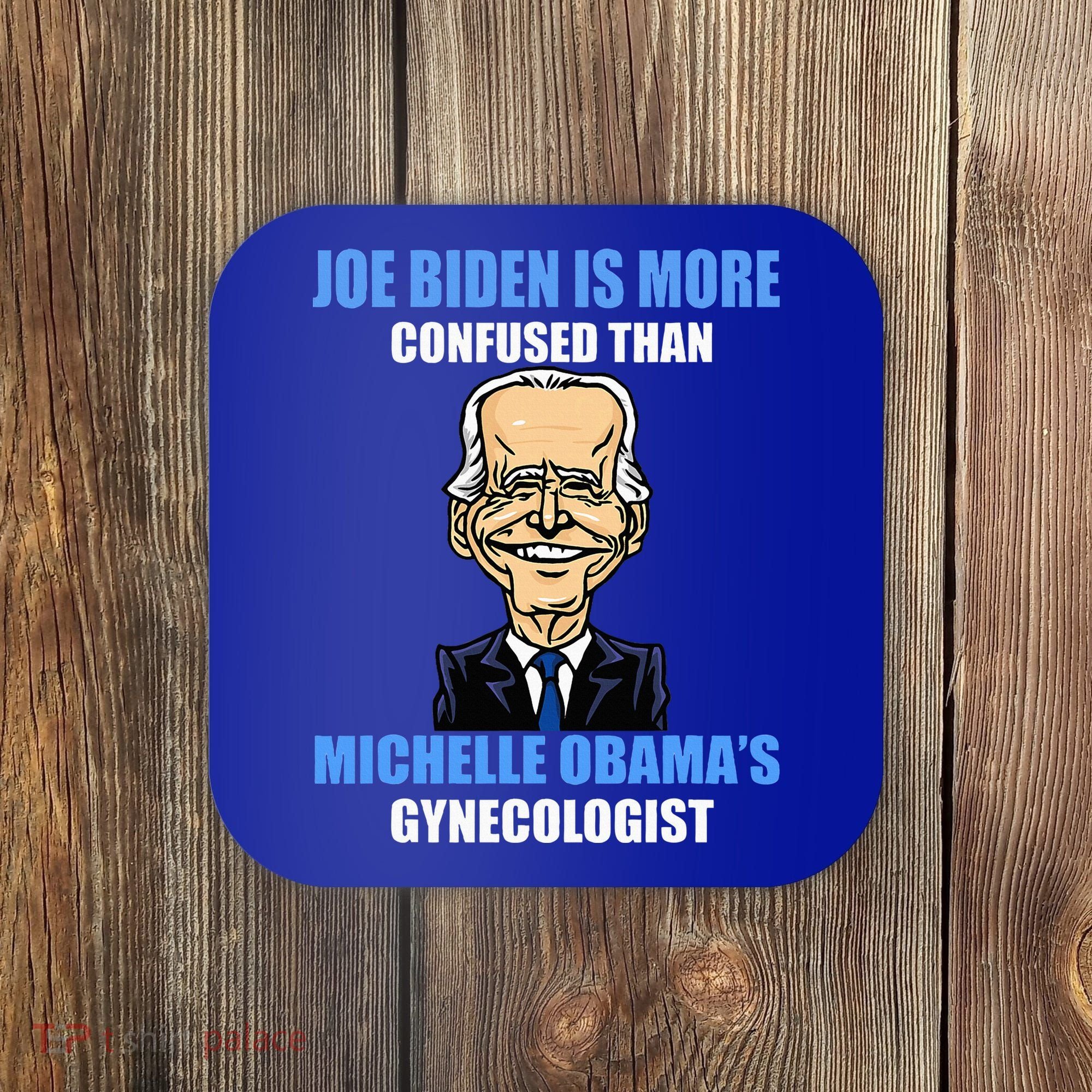Anti Joe Biden Is More Confused Than ObamaS Gynecologist Coaster