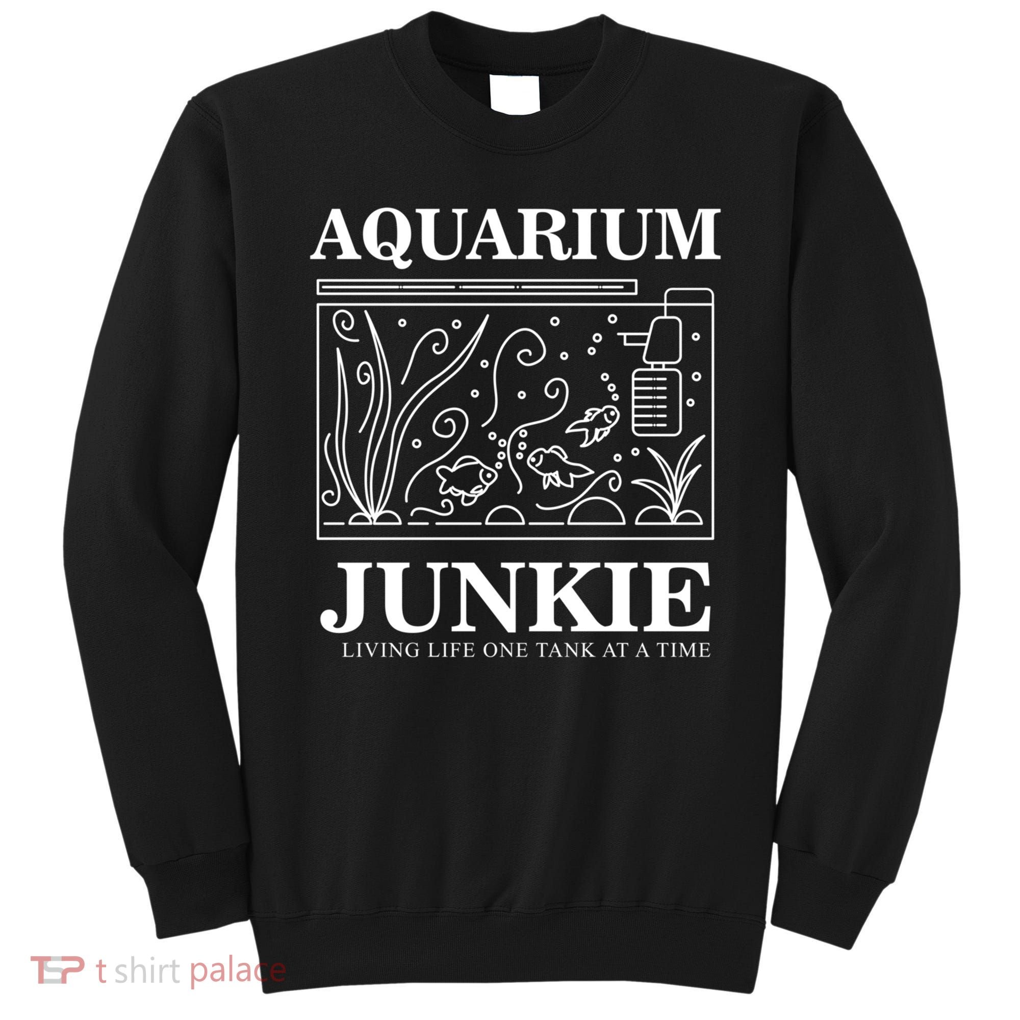Aquarium Junkie Gift Aquarist Tank Fish Keeping Lover Meaningful Gift Sweatshirt