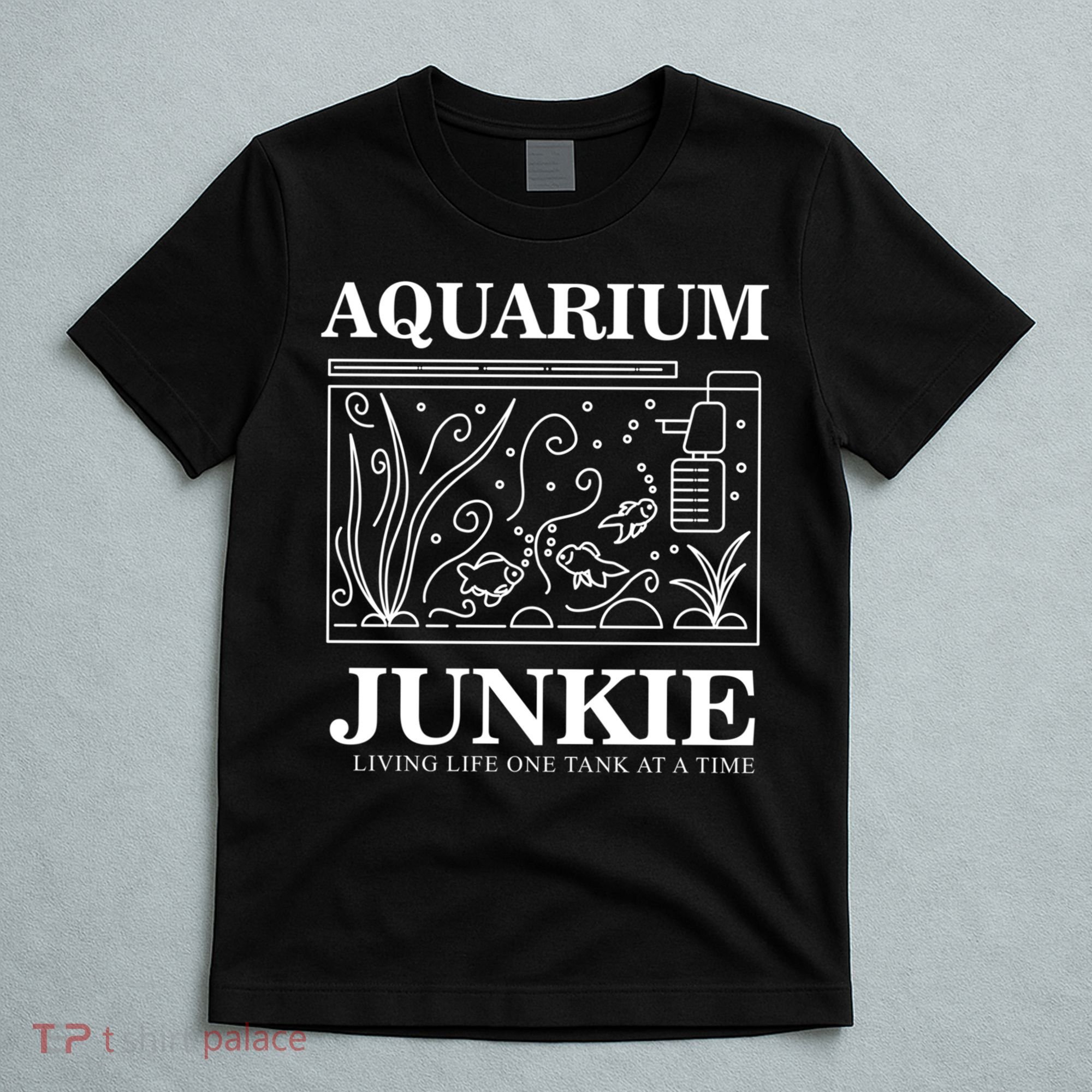 Aquarium Junkie Gift Aquarist Tank Fish Keeping Lover Meaningful Gift T-Shirt