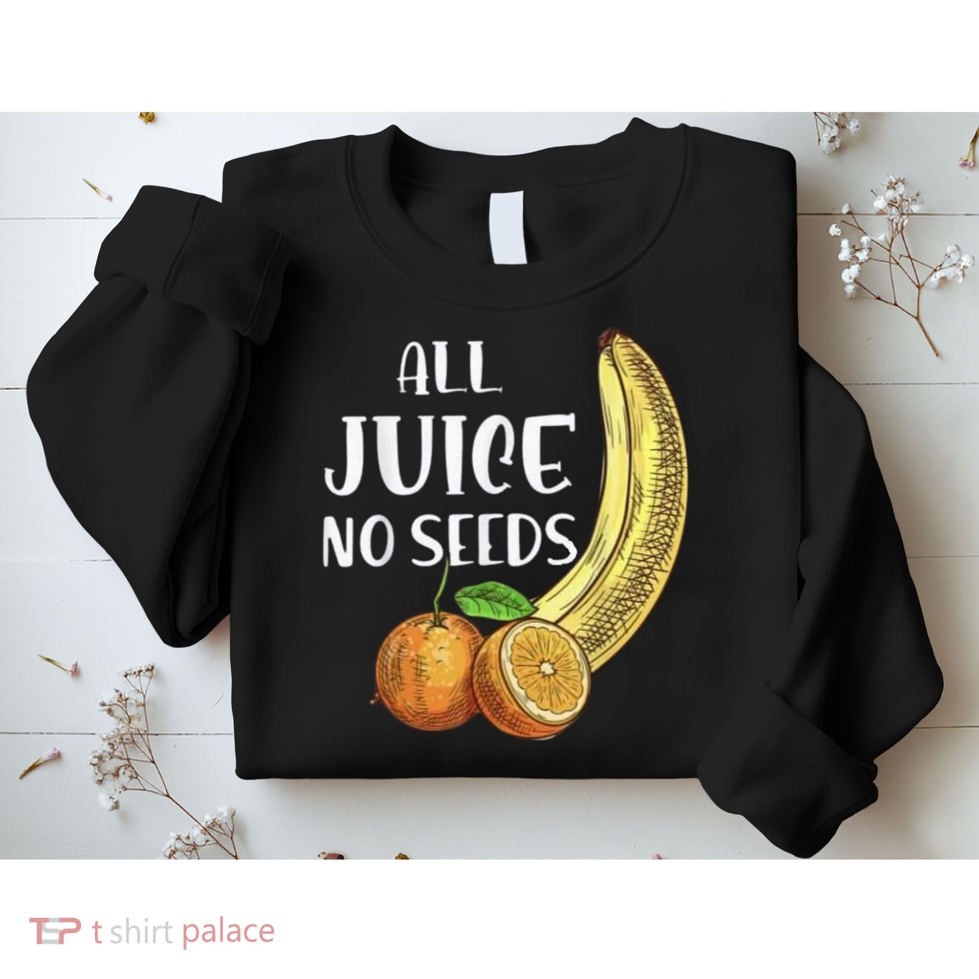 All Juice No Seeds Funny All Juice No Seeds Sweatshirt