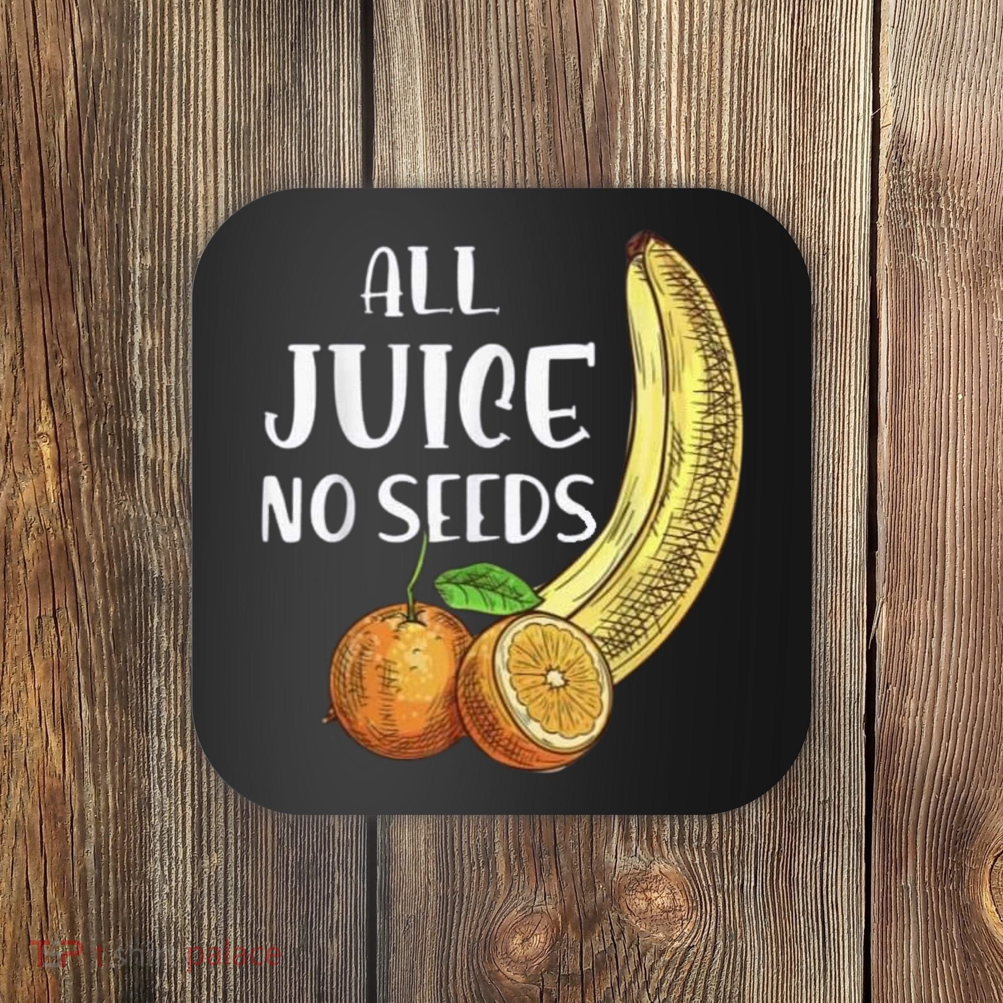 All Juice No Seeds Funny All Juice No Seeds Coaster