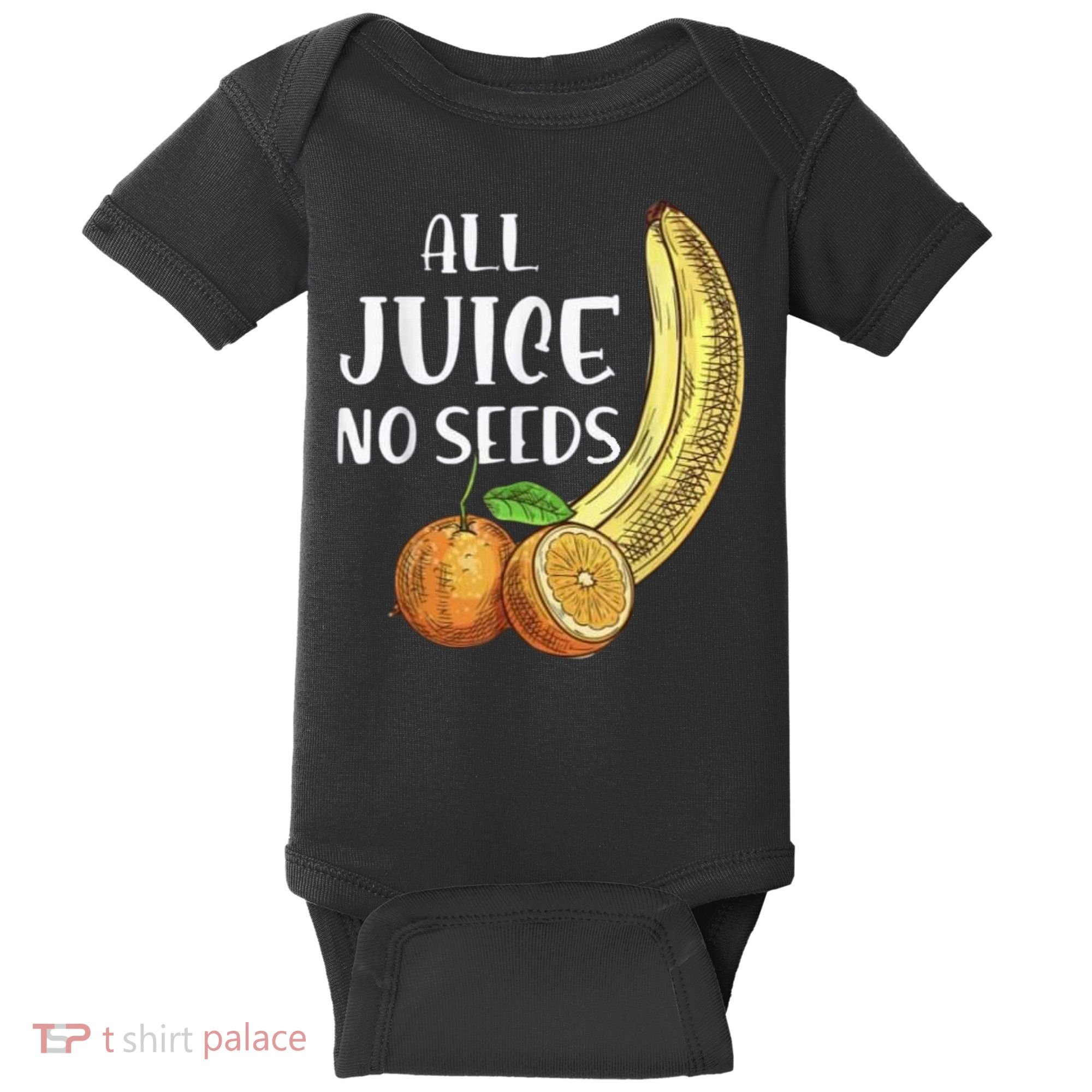 All Juice No Seeds Funny All Juice No Seeds Baby Bodysuit