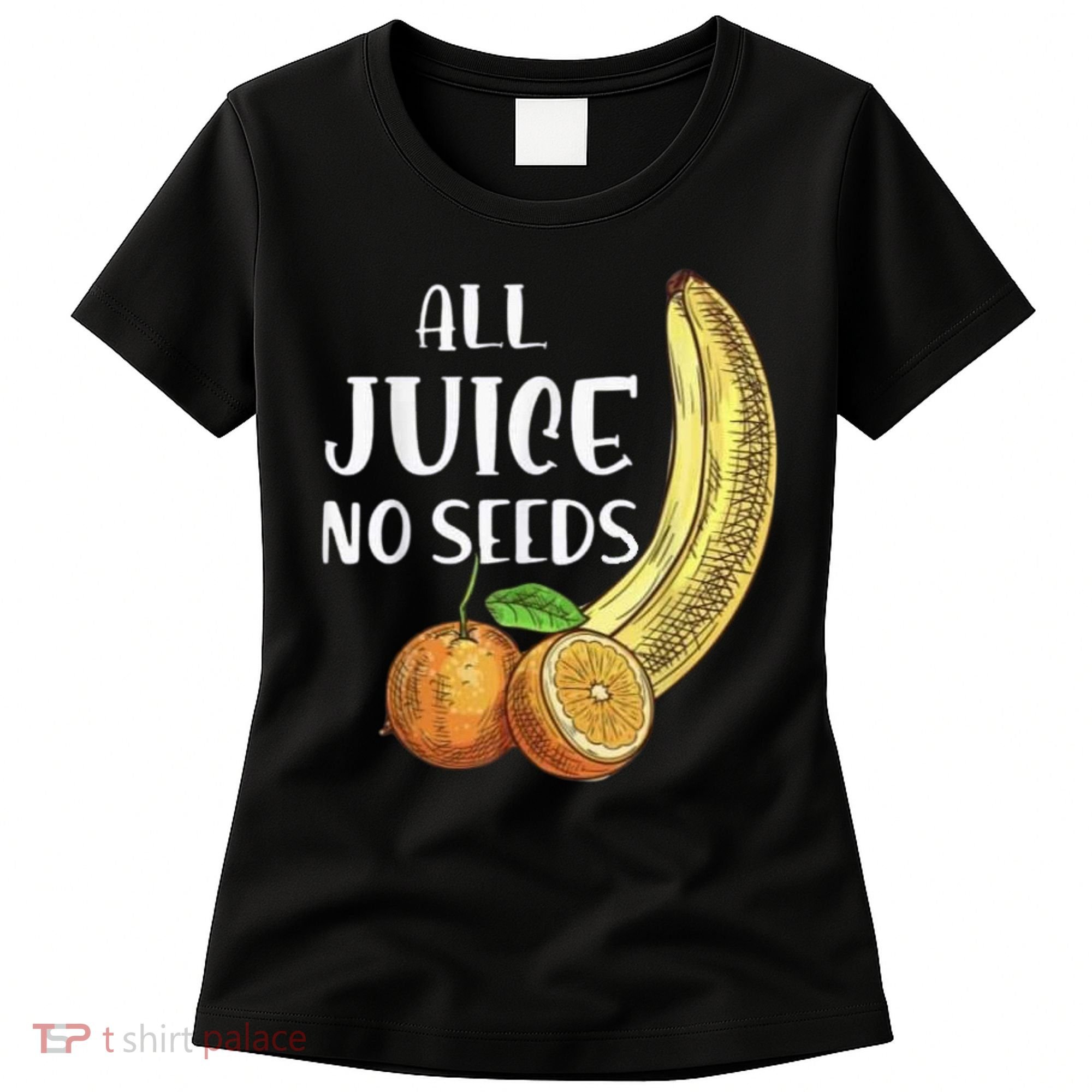 All Juice No Seeds Funny All Juice No Seeds Women's T-Shirt