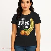 All Juice No Seeds Funny All Juice No Seeds Women's T-Shirt thumb 4