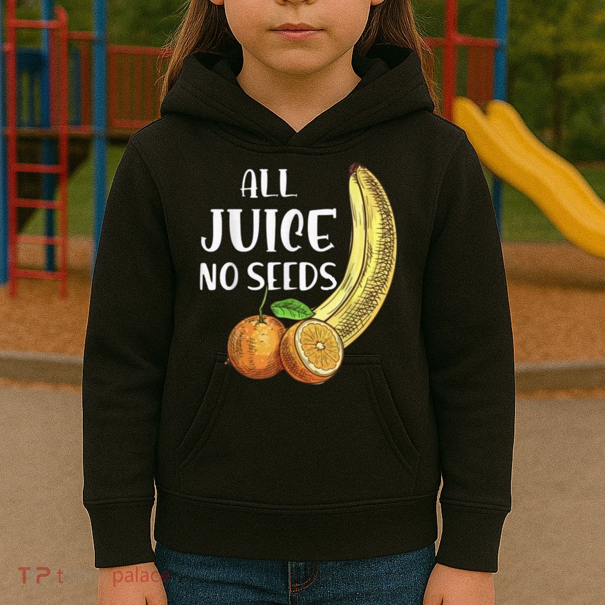 All Juice No Seeds Funny All Juice No Seeds Kids Hoodie