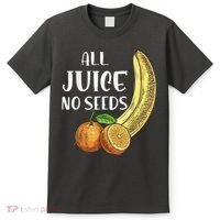 All Juice No Seeds Funny All Juice No Seeds T-Shirt thumb 0