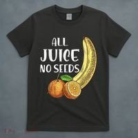All Juice No Seeds Funny All Juice No Seeds T-Shirt thumb 4