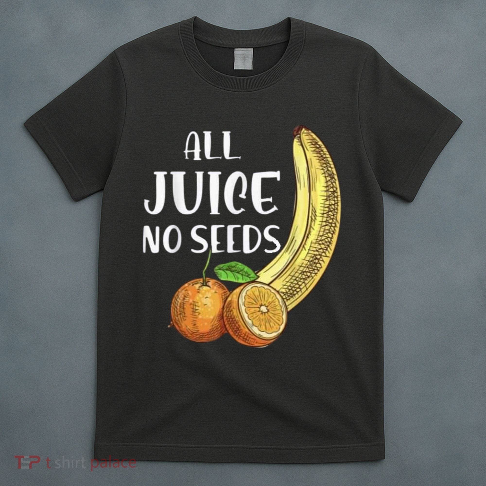 All Juice No Seeds Funny All Juice No Seeds T-Shirt
