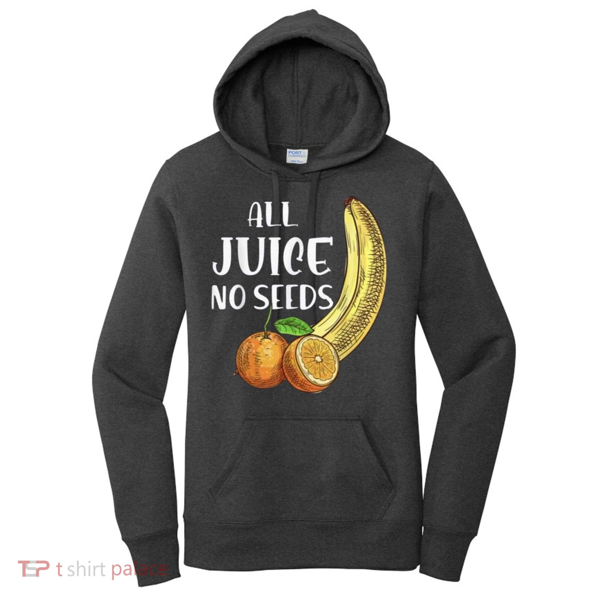 All Juice No Seeds Funny All Juice No Seeds Women's Hoodie