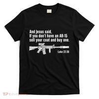 And Jesus Said If You DonT Have An Ar15 Sell Your Coat And Buy One T-Shirt thumb 0
