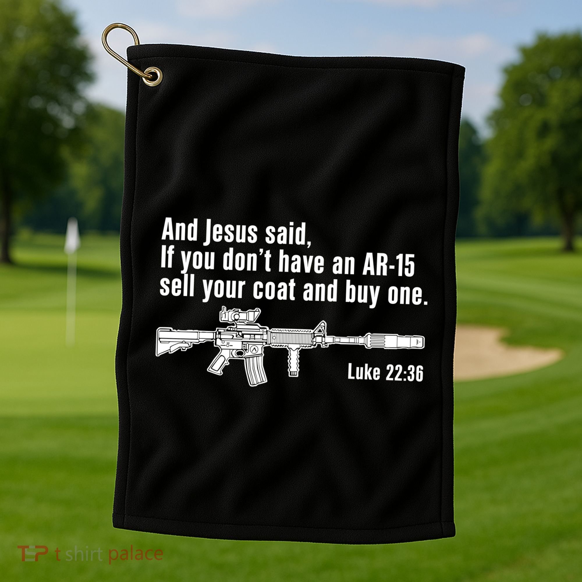 And Jesus Said If You DonT Have An Ar15 Sell Your Coat And Buy One Golf Towel