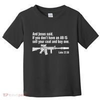 And Jesus Said If You DonT Have An Ar15 Sell Your Coat And Buy One Toddler T-Shirt thumb 0