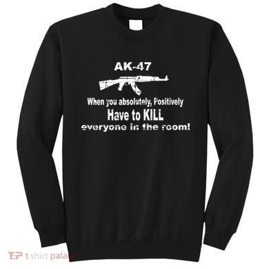 Ak-47 Absolutely Have To Kill Everyone Sweatshirt