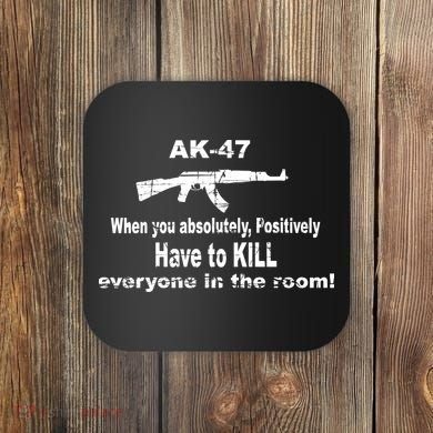 Ak-47 Absolutely Have To Kill Everyone Coaster