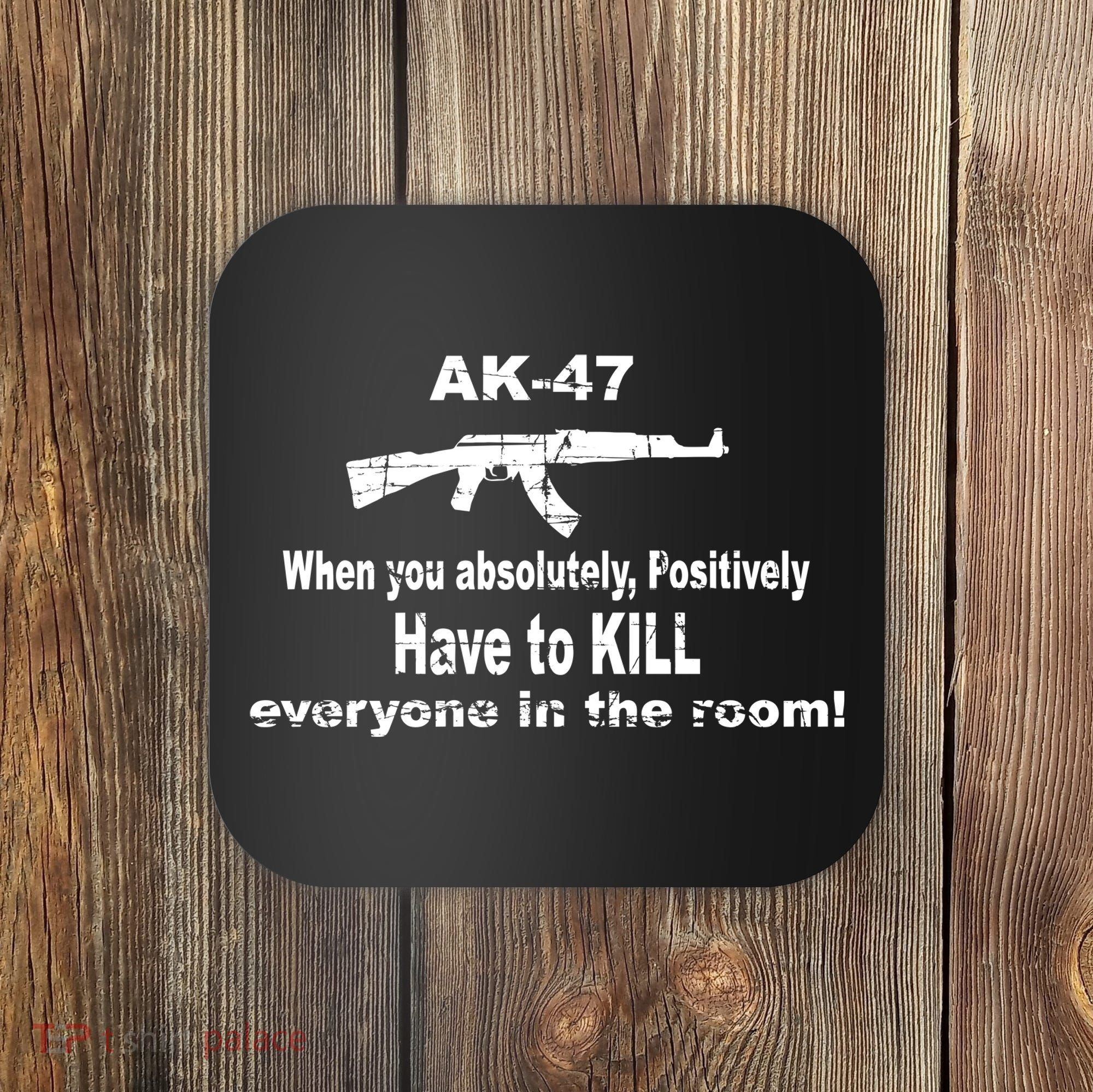 Ak-47 Absolutely Have To Kill Everyone Coaster