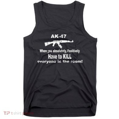Ak-47 Absolutely Have To Kill Everyone Tank Top