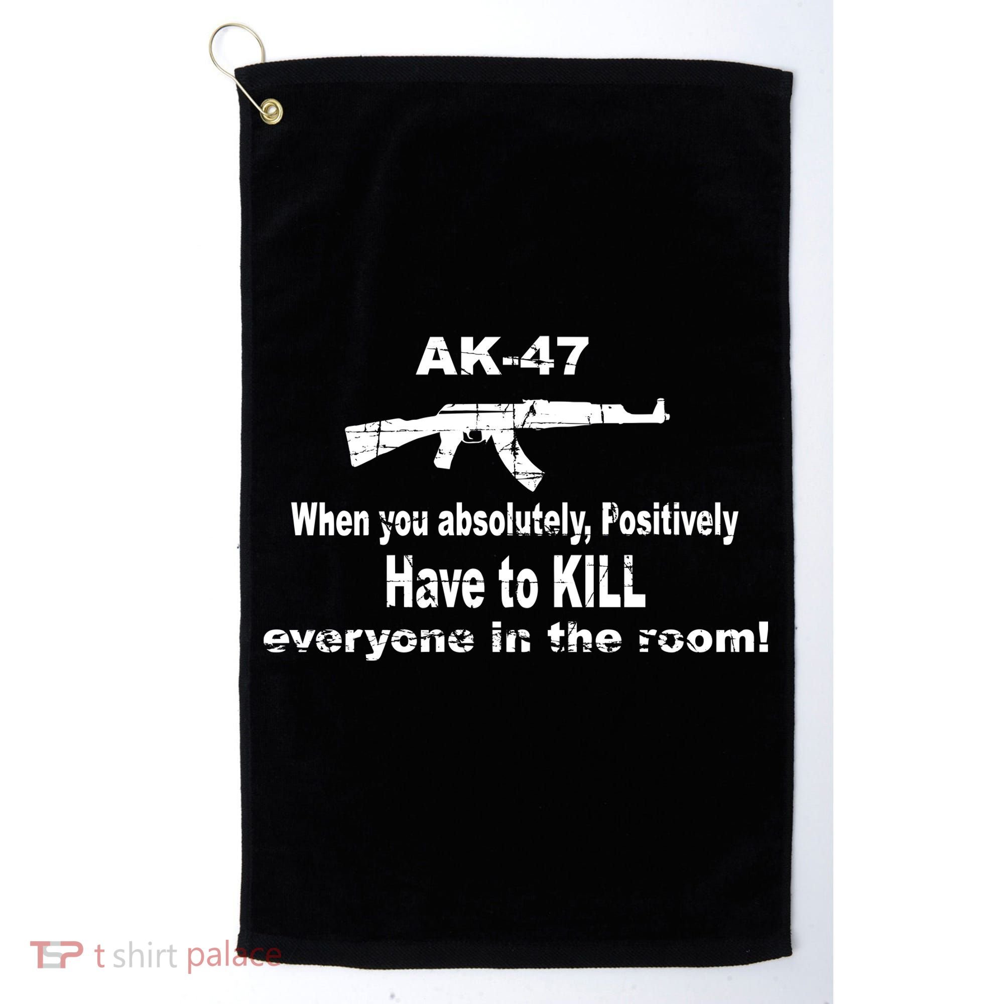 Ak-47 Absolutely Have To Kill Everyone Golf Towel