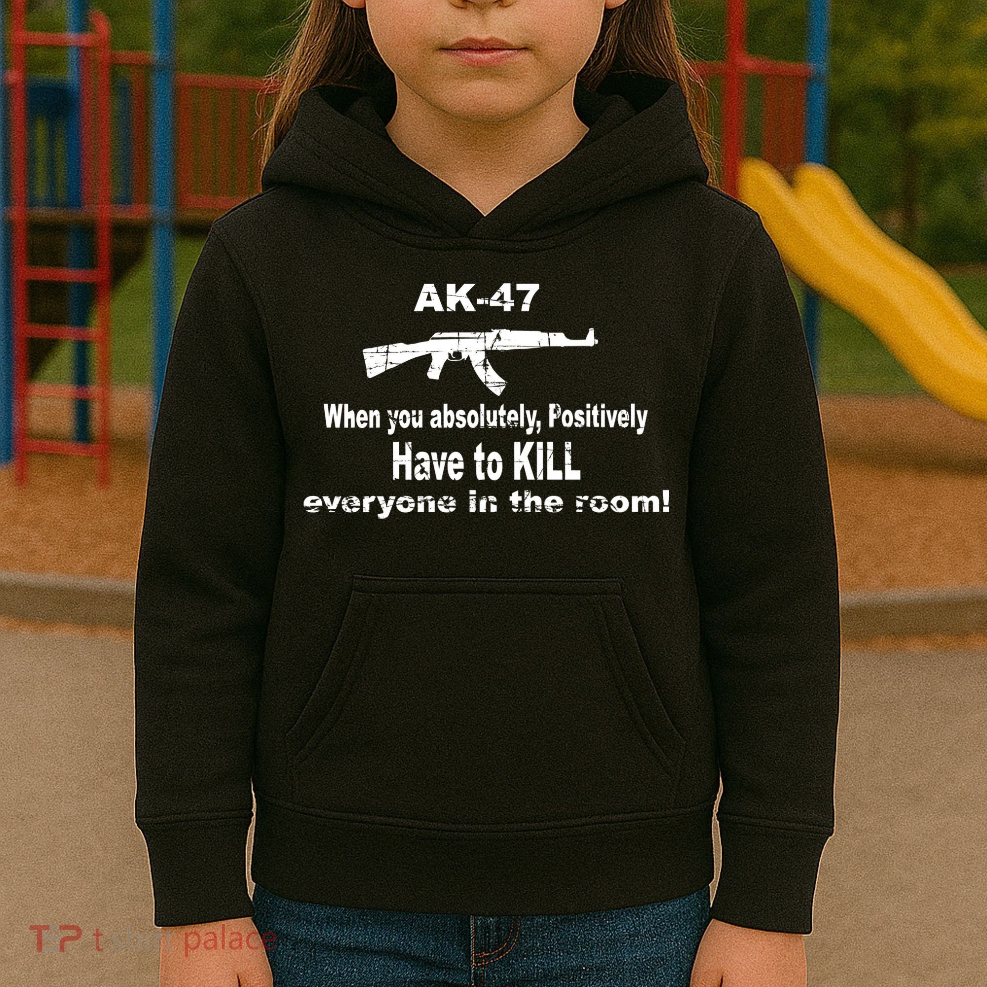 Ak-47 Absolutely Have To Kill Everyone Kids Hoodie