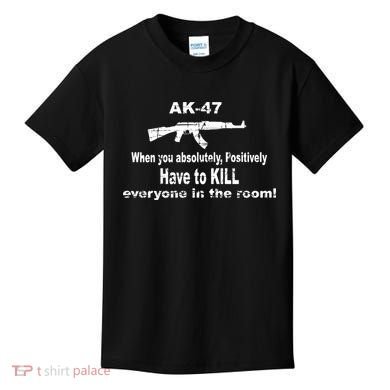 Ak-47 Absolutely Have To Kill Everyone Kids T-Shirt