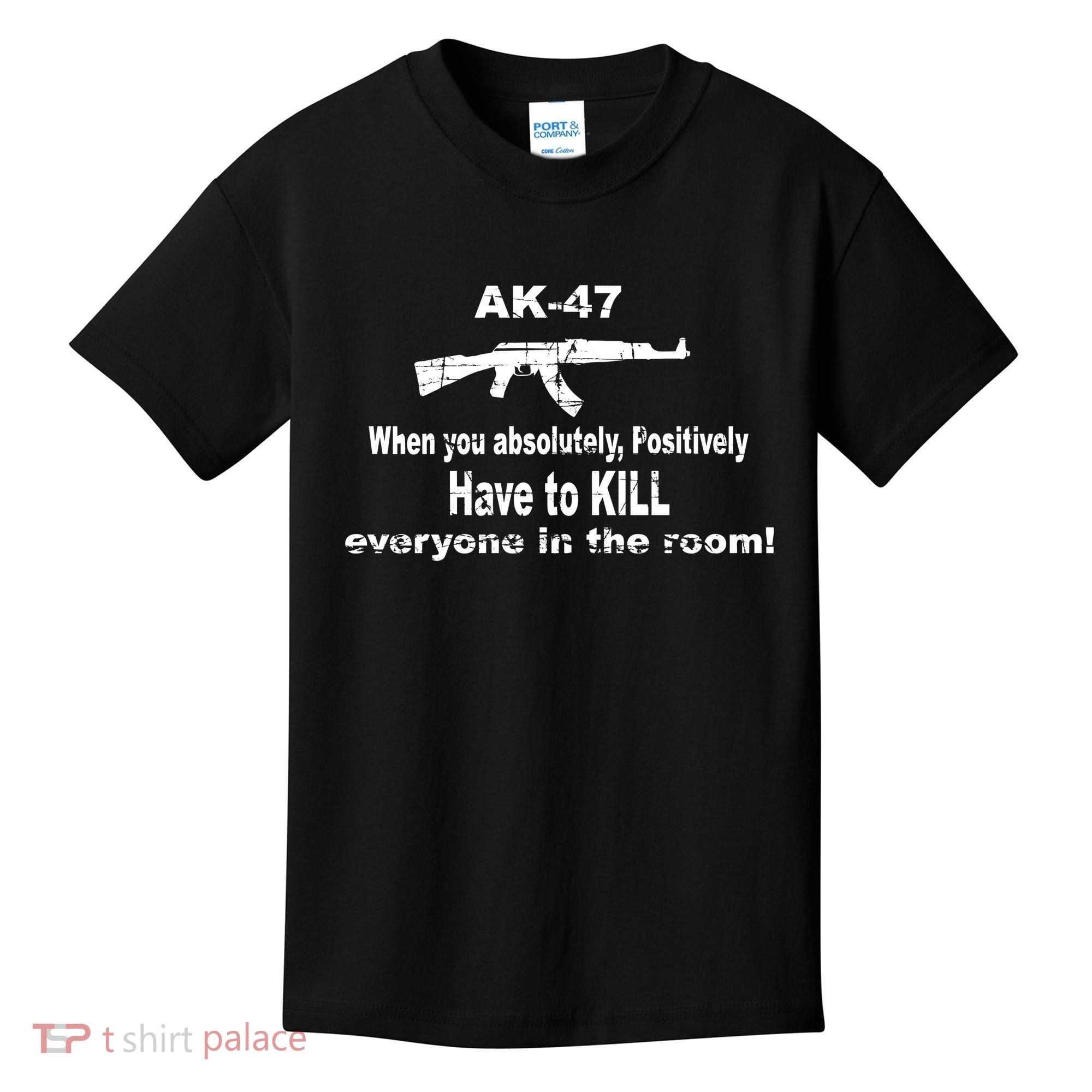 Ak-47 Absolutely Have To Kill Everyone Kids T-Shirt