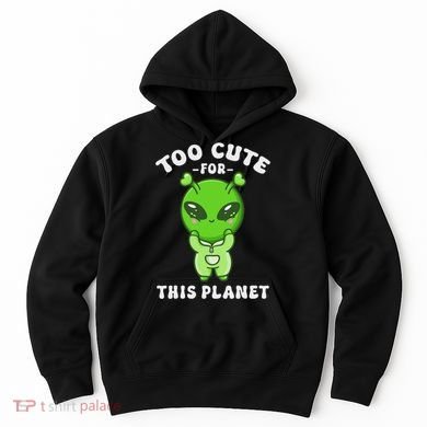 Alien Kawaii Cute Alien Too Cute For This Planet Hoodie