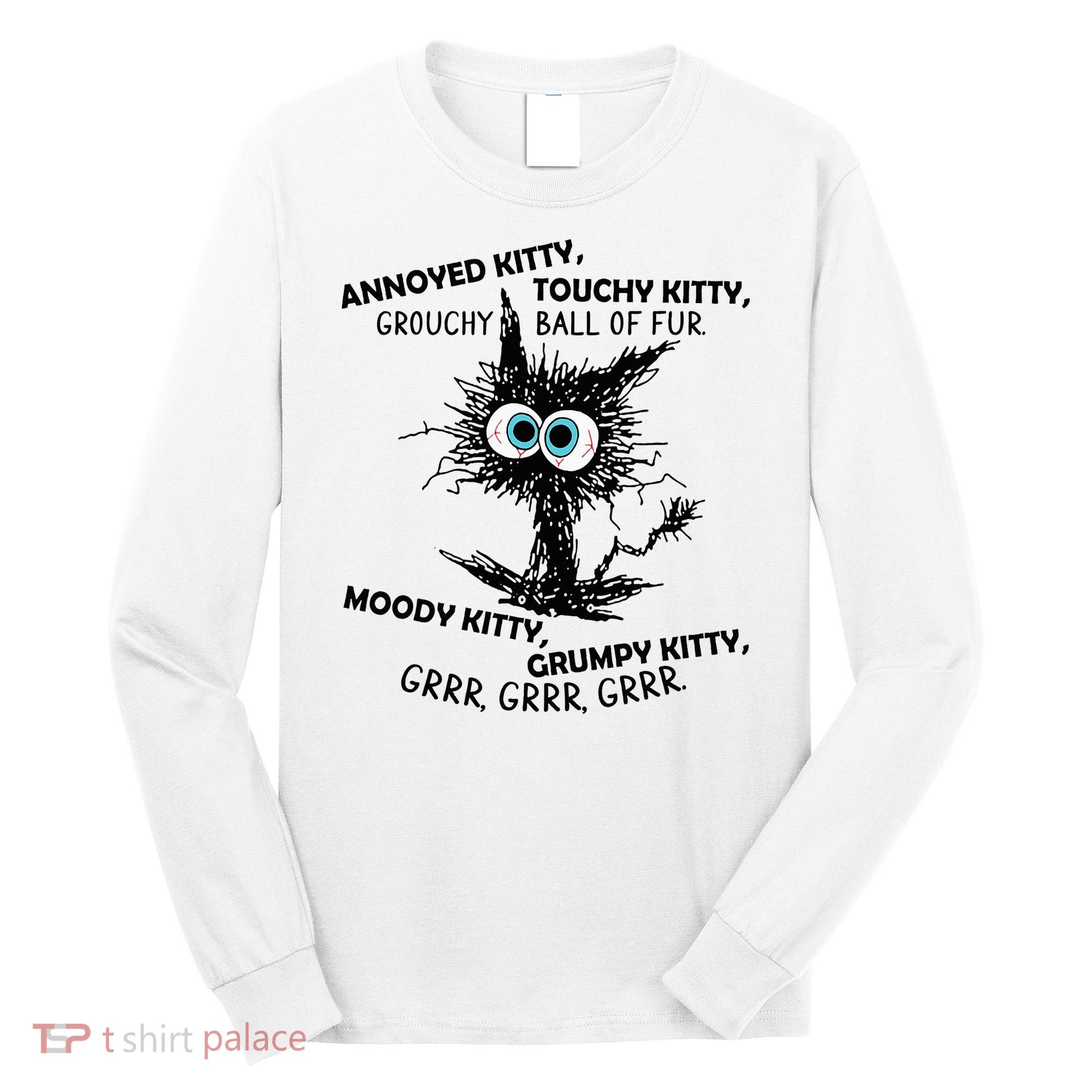 Annoyed Kitty Touchy Kitty Grouchy Ball Of Fur Moody Grumpy Long Sleeve Shirt