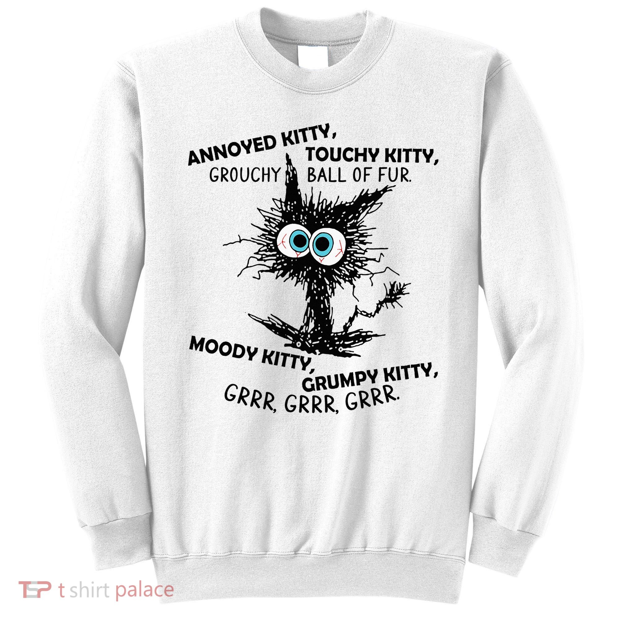 Annoyed Kitty Touchy Kitty Grouchy Ball Of Fur Moody Grumpy Sweatshirt