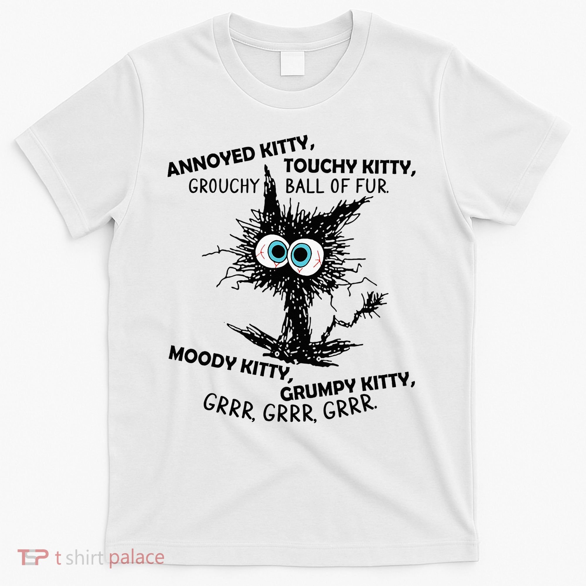 Annoyed Kitty Touchy Kitty Grouchy Ball Of Fur Moody Grumpy T-Shirt