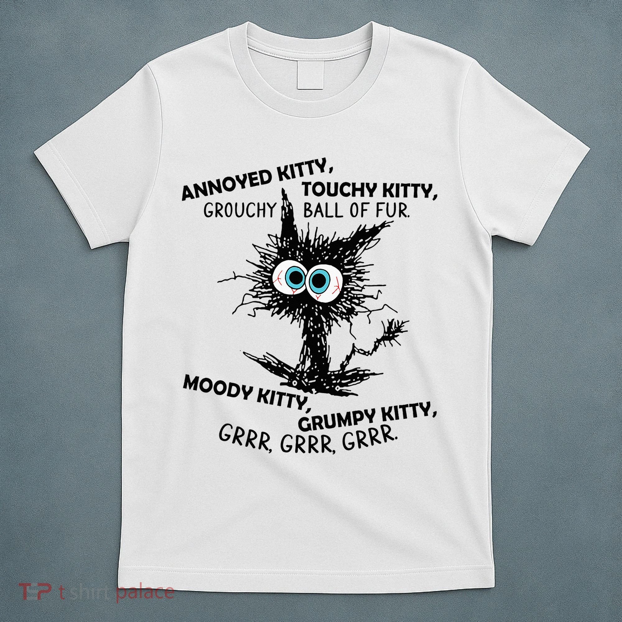 Annoyed Kitty Touchy Kitty Grouchy Ball Of Fur Moody Grumpy T-Shirt