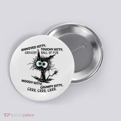Annoyed Kitty Touchy Kitty Grouchy Ball Of Fur Moody Grumpy Button