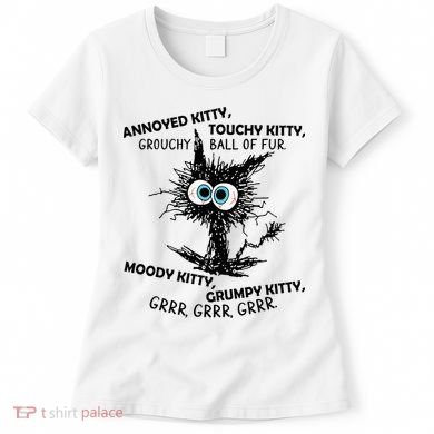 Annoyed Kitty Touchy Kitty Grouchy Ball Of Fur Moody Grumpy Women's T-Shirt