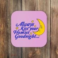 Always Kiss Your Homies Goodnight Oddly Specific Meme Coaster thumb 0