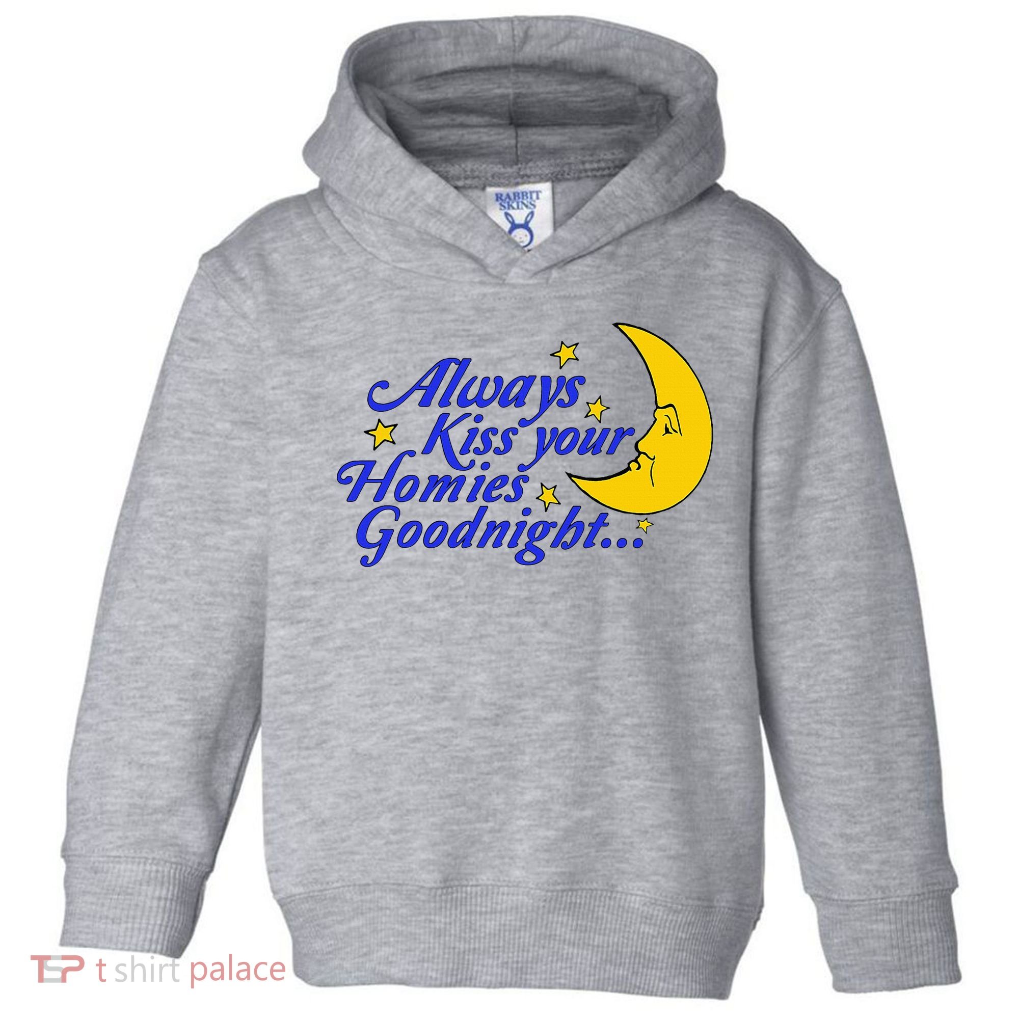 Always Kiss Your Homies Goodnight Oddly Specific Meme Toddler Hoodie